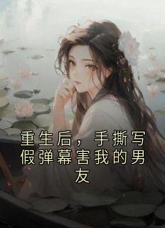 重生后，手撕写假弹幕害我的男友