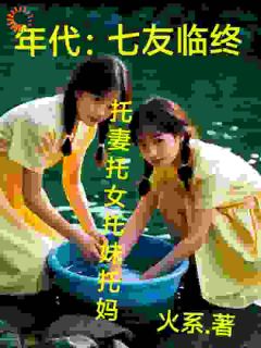 年代：七友临终托妻托女托妹托妈